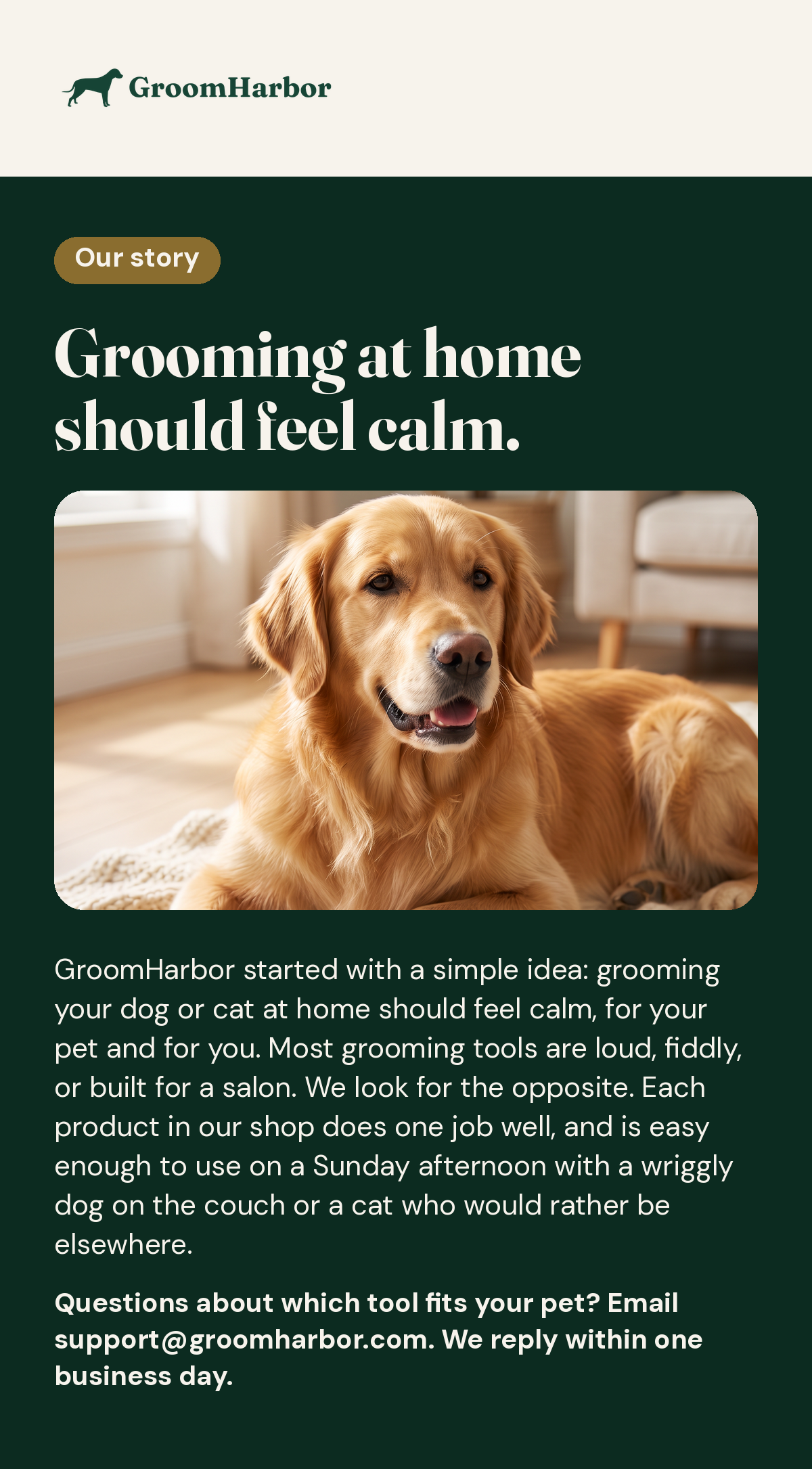 Our story: grooming at home should feel calm. GroomHarbor picks tools that each do one job well and are easy to use at home with a wriggly dog or a reluctant cat. Questions? Email support@groomharbor.com, we reply within one business day.
